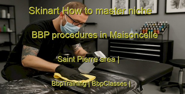 Skinart How to master niche BBP procedures in Maisoncelle Saint Pierre area | BbpTraining | BbpClasses | SkinartTraining-France